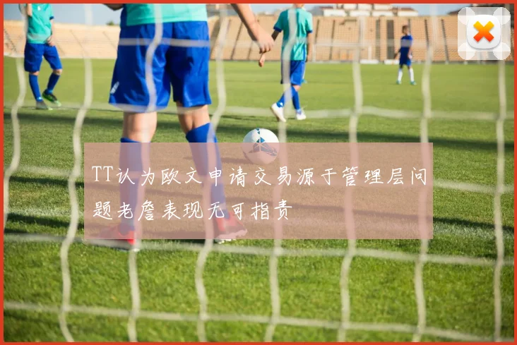 TT认为欧文申请交易源于管理层问题老詹表现无可指责
